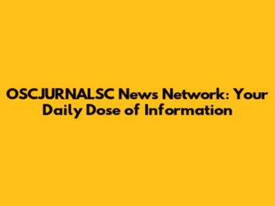 OSCJURNALSC News Network: Your Daily Dose of Information