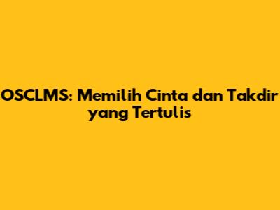 OSCLMS: Memilih Cinta dan Takdir yang Tertulis