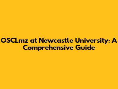 OSCLmz at Newcastle University: A Comprehensive Guide