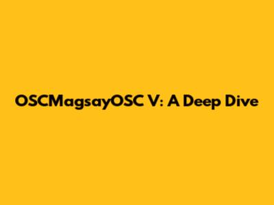 OSCMagsayOSC V: A Deep Dive
