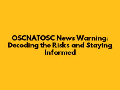 OSCNATOSC News Warning: Decoding the Risks and Staying Informed