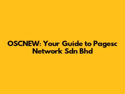 OSCNEW: Your Guide to Pagesc Network Sdn Bhd