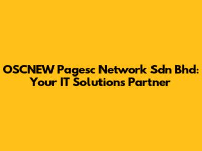 OSCNEW Pagesc Network Sdn Bhd: Your IT Solutions Partner