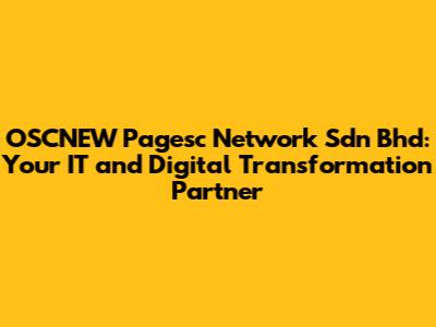 OSCNEW Pagesc Network Sdn Bhd: Your IT and Digital Transformation Partner