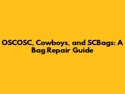OSCOSC, Cowboys, and SCBags: A Bag Repair Guide