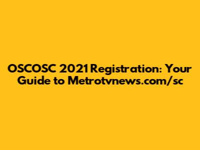 OSCOSC 2021 Registration: Your Guide to Metrotvnews.com/sc