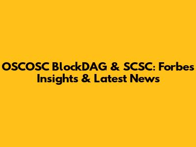 OSCOSC BlockDAG & SCSC: Forbes Insights & Latest News