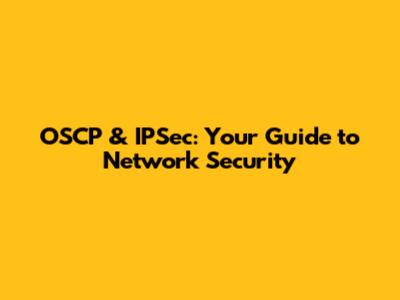 OSCP & IPSec: Your Guide to Network Security