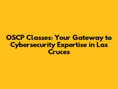 OSCP Classes: Your Gateway to Cybersecurity Expertise in Las Cruces