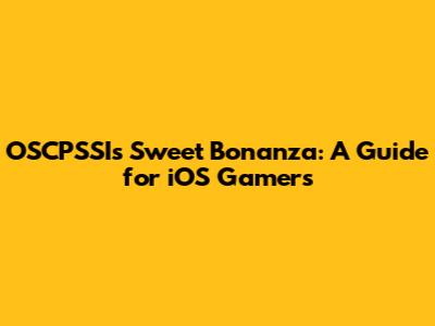 OSCPSSI's Sweet Bonanza: A Guide for iOS Gamers