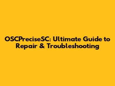 OSCPreciseSC: Ultimate Guide to Repair & Troubleshooting