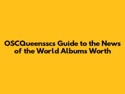 OSCQueenssc's Guide to the 'News of the World' Album's Worth
