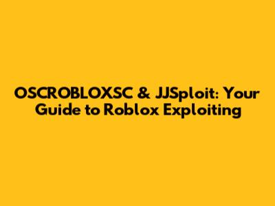 OSCROBLOXSC & JJSploit: Your Guide to Roblox Exploiting