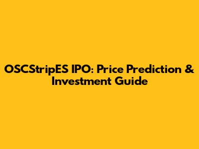 OSCStripES IPO: Price Prediction & Investment Guide
