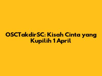 OSCTakdirSC: Kisah Cinta yang Kupilih 1 April