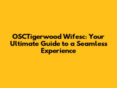 OSCTigerwood Wifesc: Your Ultimate Guide to a Seamless Experience
