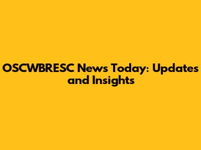 OSCWBRESC News Today: Updates and Insights