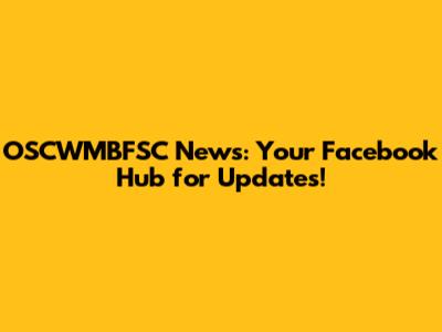 OSCWMBFSC News: Your Facebook Hub for Updates!