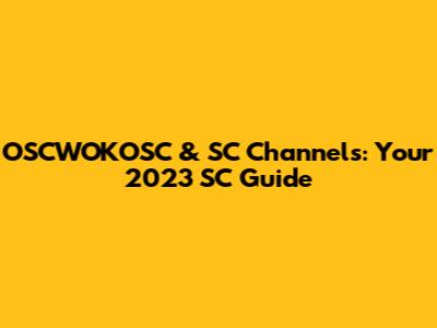OSCWOKOSC & SC Channels: Your 2023 SC Guide