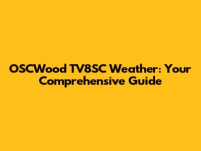 OSCWood TV8SC Weather: Your Comprehensive Guide