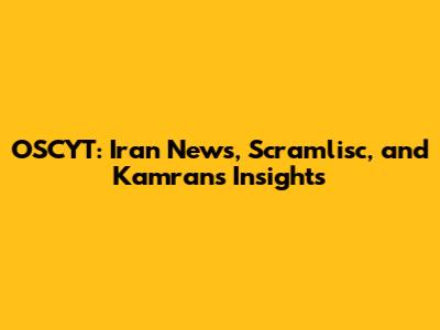 OSCYT: Iran News, Scramlisc, and Kamran's Insights