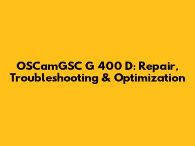 OSCamGSC G 400 D: Repair, Troubleshooting & Optimization