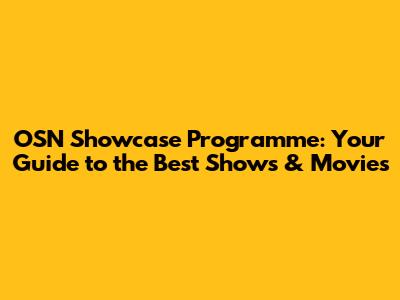 OSN Showcase Programme: Your Guide to the Best Shows & Movies