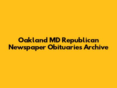 Oakland MD Republican Newspaper Obituaries Archive