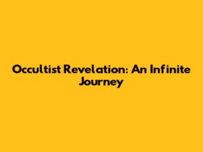 Occultist Revelation: An Infinite Journey