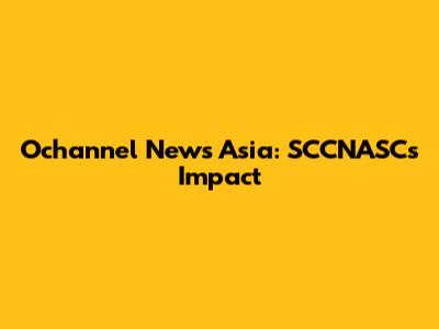 Ochannel News Asia: SCCNASC's Impact