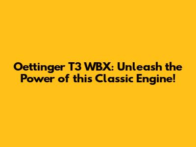 Oettinger T3 WBX: Unleash the Power of this Classic Engine!