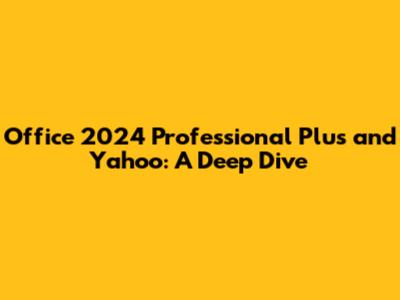 Office 2024 Professional Plus and Yahoo: A Deep Dive