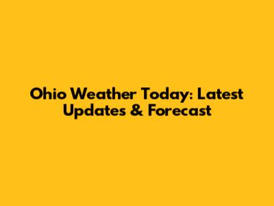 Ohio Weather Today: Latest Updates & Forecast