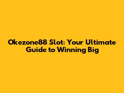 Okezone88 Slot: Your Ultimate Guide to Winning Big
