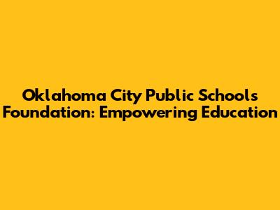 Oklahoma City Public Schools Foundation: Empowering Education