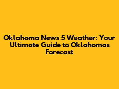 Oklahoma News 5 Weather: Your Ultimate Guide to Oklahoma's Forecast