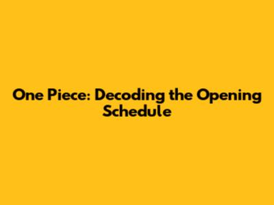 One Piece: Decoding the Opening Schedule