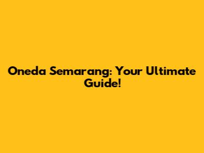 Oneda Semarang: Your Ultimate Guide!