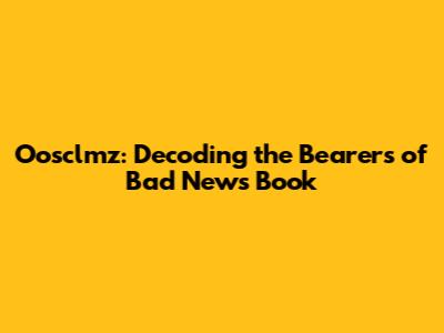 Oosclmz: Decoding the Bearers of Bad News Book