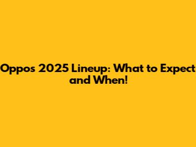 Oppo's 2025 Lineup: What to Expect and When!