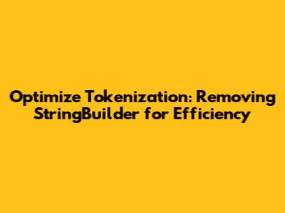 Optimize Tokenization: Removing StringBuilder for Efficiency