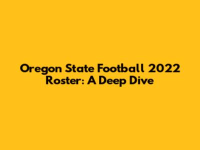 Oregon State Football 2022 Roster: A Deep Dive
