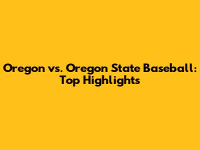 Oregon vs. Oregon State Baseball: Top Highlights