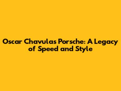 Oscar Chavula's Porsche: A Legacy of Speed and Style