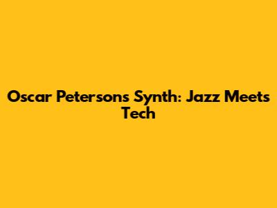 Oscar Peterson's Synth: Jazz Meets Tech
