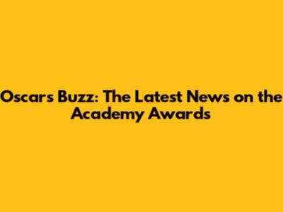 Oscars Buzz: The Latest News on the Academy Awards