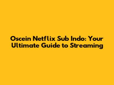 Oscein Netflix Sub Indo: Your Ultimate Guide to Streaming