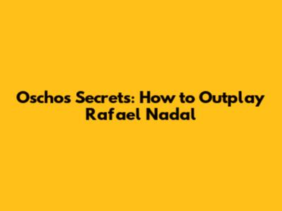 Oscho's Secrets: How to Outplay Rafael Nadal