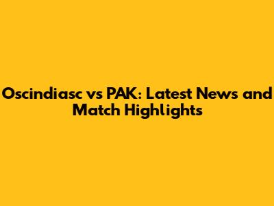 Oscindiasc vs PAK: Latest News and Match Highlights