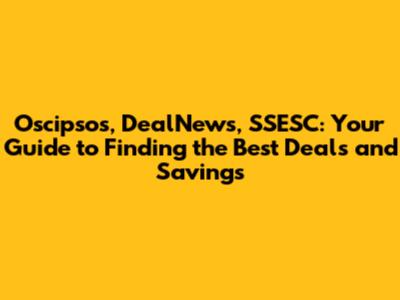 Oscipsos, DealNews, SSESC: Your Guide to Finding the Best Deals and Savings